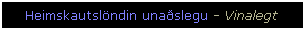 Text Box: Heimskautsl�ndin una�slegu - Vinalegt
