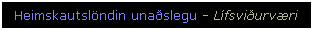 Text Box: Heimskautslndin unaslegu - Lfsviurvri
